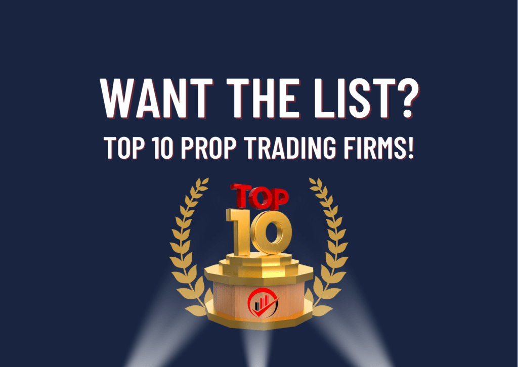 Want a List? Here you go: The Best Top 10 Prop Trading Firms!