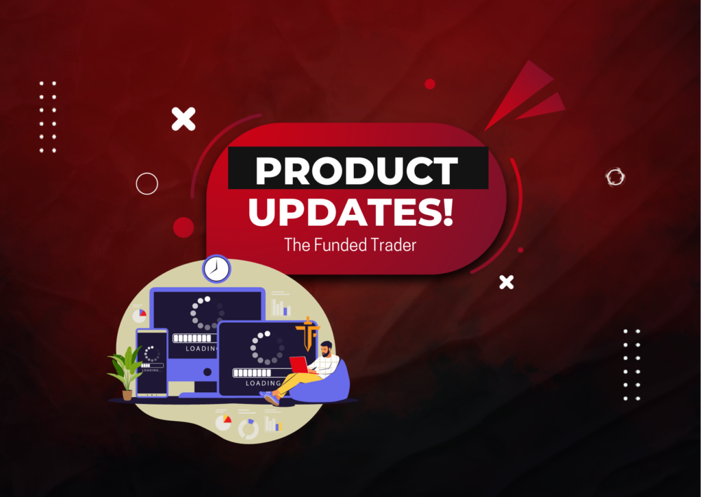 The Funded Trader Product Updates – Latest Updates!