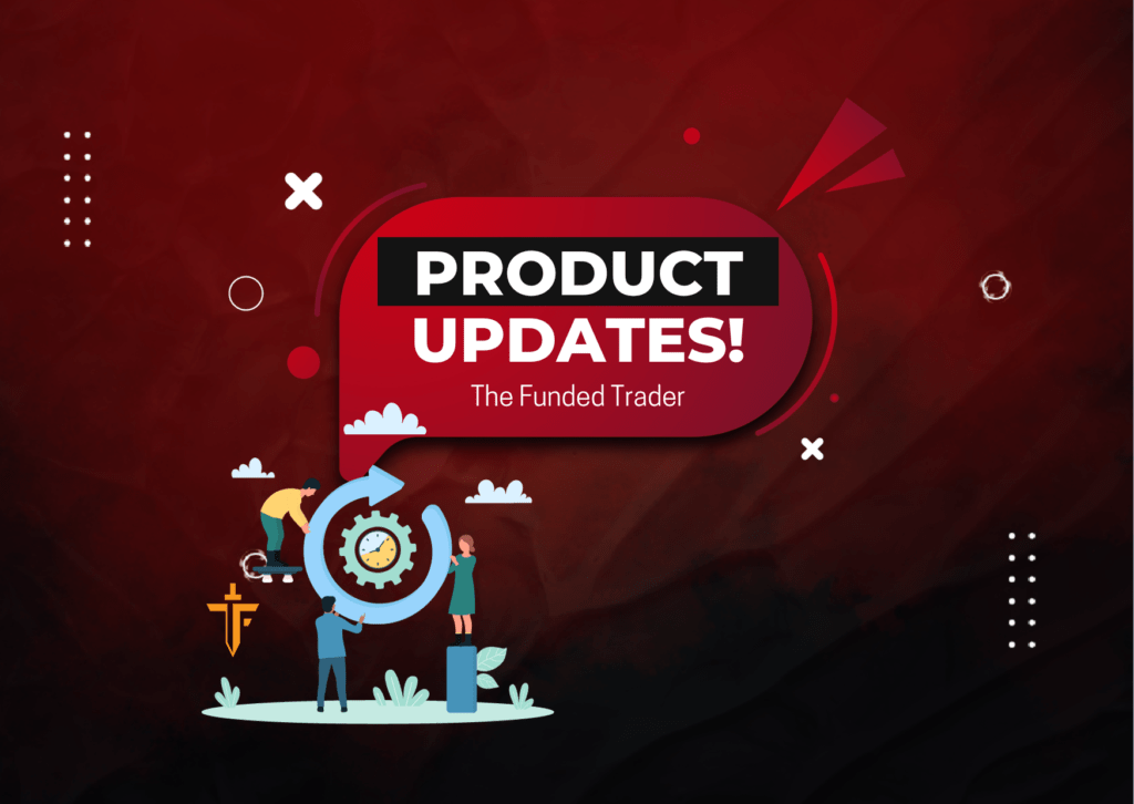 The Funded Trader Product Updates- New Updates!