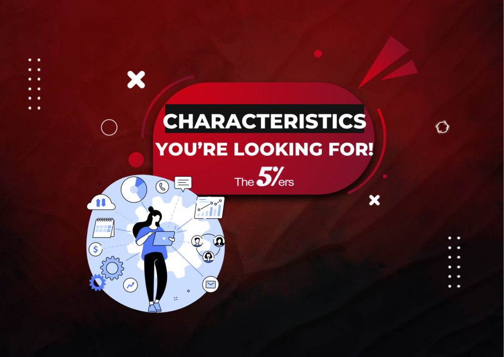 The5ers Characteristics: Are you looking for this?